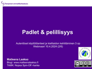 10.4.2024 | 1
Padlet & pelillisyys
Autenttiset käyttötilanteet ja kielitaidon kehittäminen 3 op
Webinaari 10.4.2024 (2/6)
Matleena Laakso
Blogi: www.matleenalaakso.fi
TAMK: Nopsa Spin-Off -hanke
 