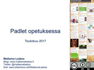 Padlet opetuksessa
Elokuu 2017
Matleena Laakso
Blogi: www.matleenalaakso.fi
Twitter: @matleenalaakso
Diat: www.slideshare.net/MatleenaLaakso
 
