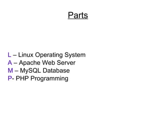 Parts L  – Linux Operating System A  – Apache Web Server M  – MySQL Database P - PHP Programming 