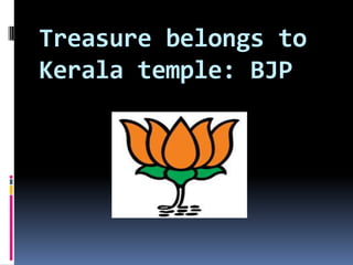Treasure belongs to
Kerala temple: BJP
 