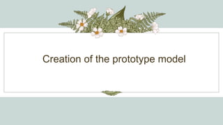 Creation of the prototype model
 