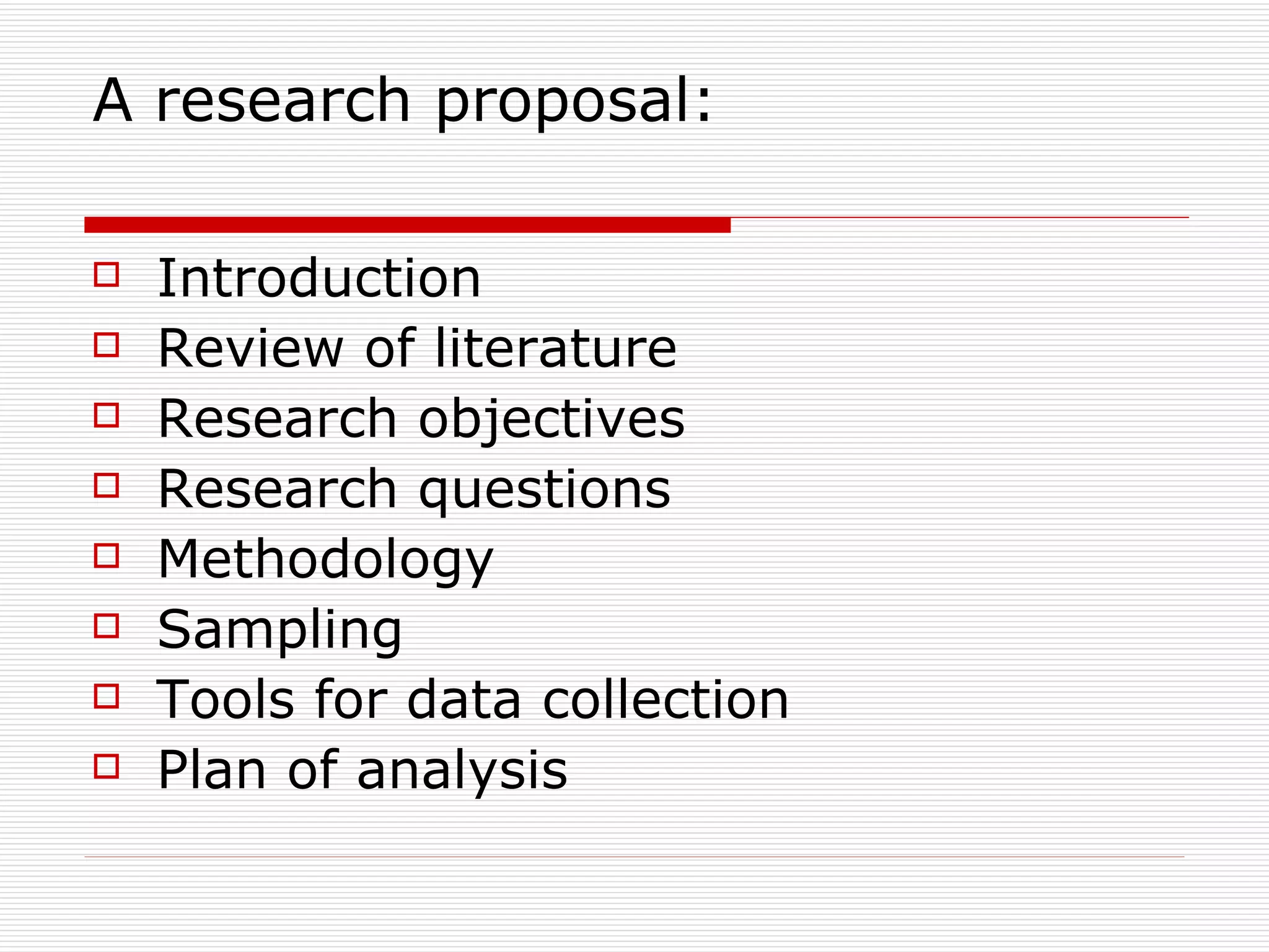 A research proposal:  Introduction Review of literature Research objectives Research questions Methodology Sampling Tools for data collection Plan of analysis 