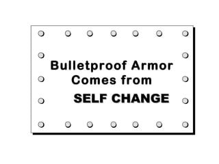 Bulletproof Armor
Bulletproof Armor
   Comes from
   Comes from
   SELF CHANGE
 