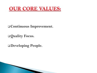  Continuous Improvement.
 Quality Focus.
 Developing People.
 