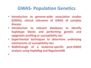 • Introduction to genome-wide association studies
(GWAS), clinical relevance of GWAS of complex
disease
• Introduction to ...