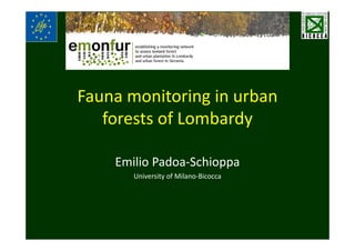 Fauna monitoring in urban
forests of Lombardy
Emilio Padoa-Schioppa
University of Milano-Bicocca
 