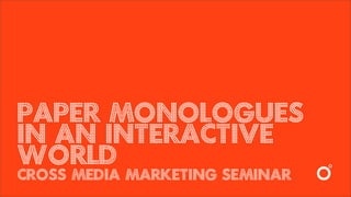 paper monologues
in an interactive
world
cross media marketing seminar
 