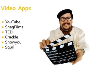    YouTube
   SnagFilms
   TED
   Crackle
   Showyou
   Squrl
 
