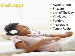    Aweditorium
   Shazam
   Lick of The Day
   VinylLove
   Pandora
   Iheartradio
   Tunein Radio
 