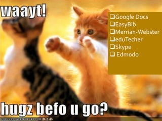 Google Docs
EasyBib
Merrian-Webster
eduTecher
Skype
 Edmodo
 