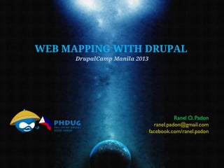 WEB MAPPING WITH DRUPAL
DrupalCamp Manila 2013

Ranel O. Padon
ranel.padon@gmail.com
facebook.com/ranel.padon

 
