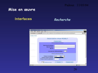 Padoue 11/03/04
26
Mise en œuvre
Interfaces Recherche
 