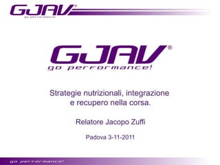 Strategie nutrizionali, integrazione
      e recupero nella corsa.

       Relatore Jacopo Zuffi

          Padova 3-11-2011
 