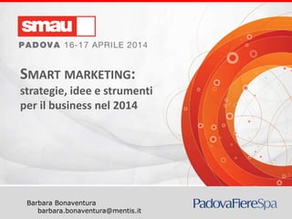 Smart marketing – barbara.bonaventura@mentis.it
Barbara Bonaventura
barbara.bonaventura@mentis.it
SMART MARKETING:
strategie, idee e strumenti
per il business nel 2014
 