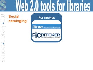 For movies Web 2.0 tools for libraries Social  cataloging 