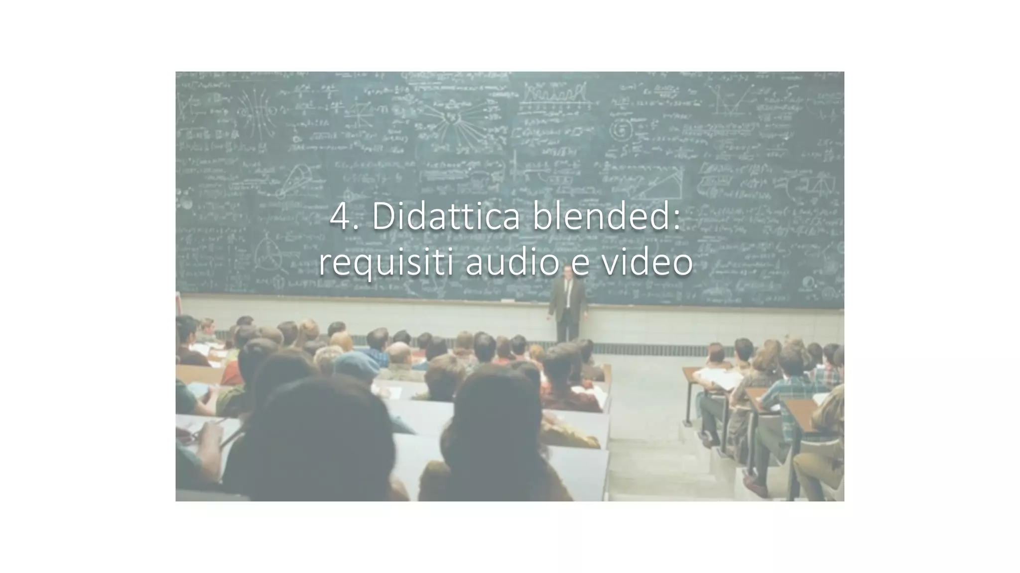 4. Didattica blended:
requisiti audio e video
 
