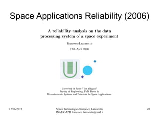 17/06/2019 Space Technologies Francesco Lazzarotto
INAF-OAPD francesco.lazzarotto@inaf.it
20
Space Applications Reliability (2006)
 