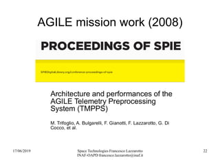 17/06/2019 Space Technologies Francesco Lazzarotto
INAF-OAPD francesco.lazzarotto@inaf.it
22
AGILE mission work (2008)
 