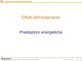 Soluzioni impiantistiche per edifici ad elevato isolamento autore Michele VIO
Effetti dell’isolamento
Prestazioni energetiche
isolamento e benessere termico
21
 