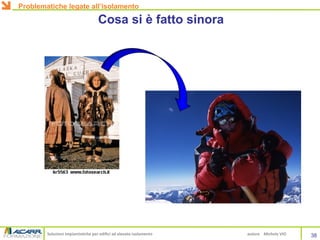 Soluzioni impiantistiche per edifici ad elevato isolamento autore Michele VIO
Cosa si è fatto sinora
38
Problematiche legate all’isolamento
 