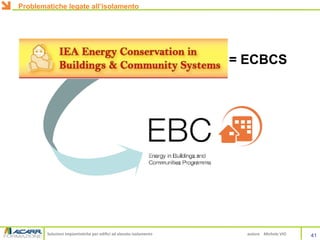 Soluzioni impiantistiche per edifici ad elevato isolamento autore Michele VIO
= ECBCS
41
Problematiche legate all’isolamento
 