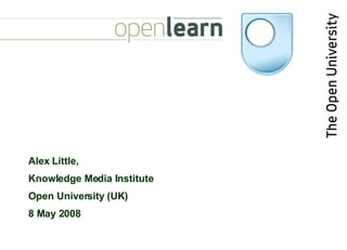 Alex Little,  Knowledge Media Institute Open University (UK) 8 May 2008 