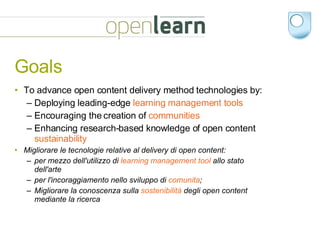 Goals <ul><li>To advance open content delivery method technologies by: </li></ul><ul><ul><li>Deploying leading-edge  learn...