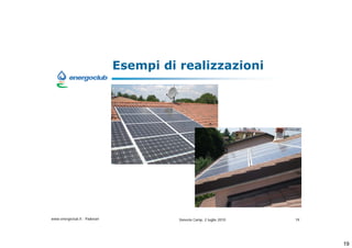 Esempi di realizzazioni




www.energoclub.it - Padovan             Vanezia Camp, 2 luglio 2010   19




                                                                           19
 