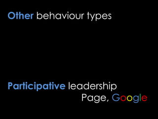 Participative leadership
Page, Google
Other behaviour types
 