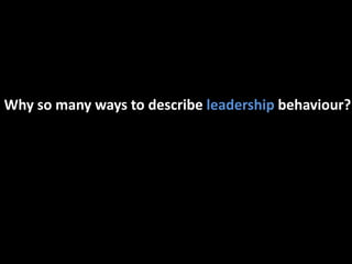 Why so many ways to describe leadership behaviour?
 