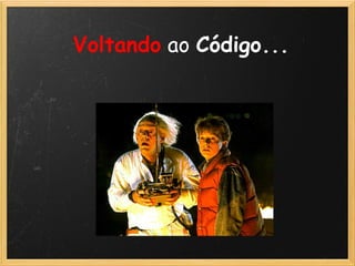 Voltando ao Código...
 