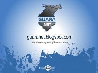 guaranet.blogspot.com
  seuemaildogrupo@hotmail.com
 