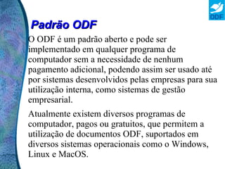 É um padrão para armazenamento de documentos de escritório, desenvolvido internacionalmente através de um processo aberto e transparente. 