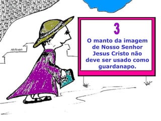 O manto da imagem de Nosso Senhor Jesus Cristo não deve ser usado como guardanapo. 3 