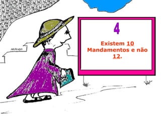Existem  10  Mandamentos e não  12 . 4 