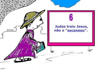 Judas traiu Jesus, não o " sacaneou ".  6 