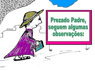 Prezado Padre, seguem algumas observações: 