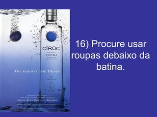 16) Procure usar 
roupas debaixo da 
batina.
 