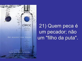  21) Quem peca é um pecador; não um "filho da puta". 