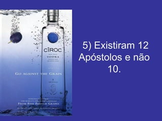   5) Existiram 12 Apóstolos e não 10. 