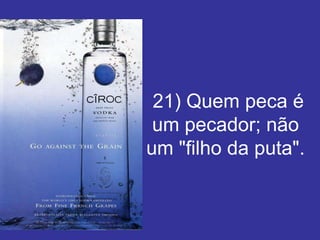 21) Quem peca é
 um pecador; não
um "filho da puta".
 