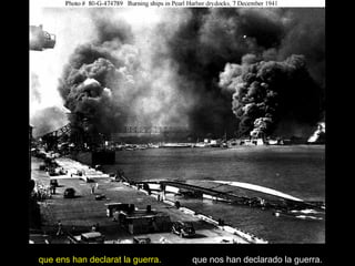 que nos han declarado la guerra. que ens han declarat la guerra. 