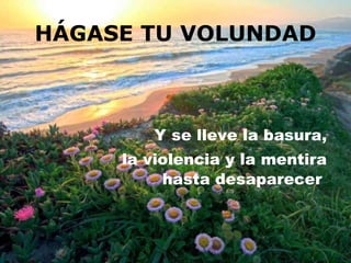 HÁGASE TU VOLUNDAD Y se lleve la basura, la violencia y la mentira hasta desaparecer   
