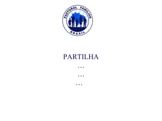 PARTILHA
…
…
…
PARTILHA
…
…
…
 