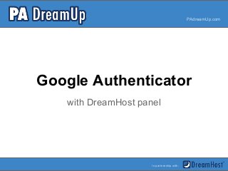 PAdreamUp.com




Google Authenticator
   with DreamHost panel




                     In partnership with:
 