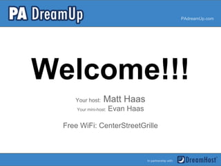 Welcome!!!
Your host: Matt Haas
Your mini-host: Evan Haas
Free WiFi: CenterStreetGrille
PAdreamUp.com
In partnership with:
 