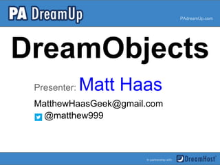 DreamObjects
Presenter: Matt Haas
PAdreamUp.com
In partnership with:
MatthewHaasGeek@gmail.com
@matthew999
 