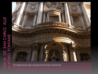 Foi desenhada pelo arquitecto Francesco Borromini
 