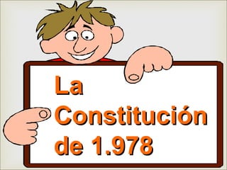 LaLa
ConstituciónConstitución
de 1.978de 1.978
 