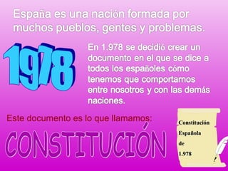 Este documento es lo que llamamos: ConstituciónConstitución
EspañolaEspañola
dede
1.9781.978
 